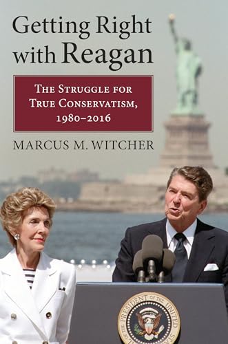 Stock image for Getting Right with Reagan: The Struggle for True Conservatism, 1980-2016 for sale by HPB-Ruby