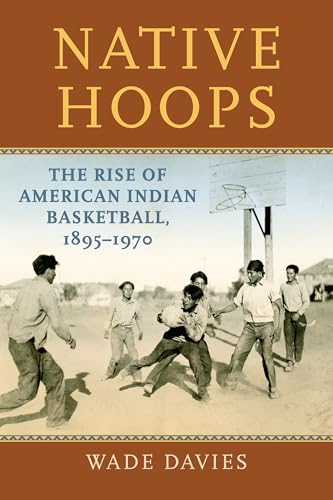 9780700629084: Native Hoops: The Rise of American Indian Basketball, 1895-1970