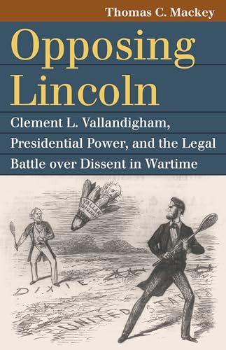 Stock image for Opposing Lincoln: Clement L. Vallandigham, Presidential Power, and the Legal Battle over Dissent in Wartime (Landmark Law Cases and American Society) for sale by Midtown Scholar Bookstore