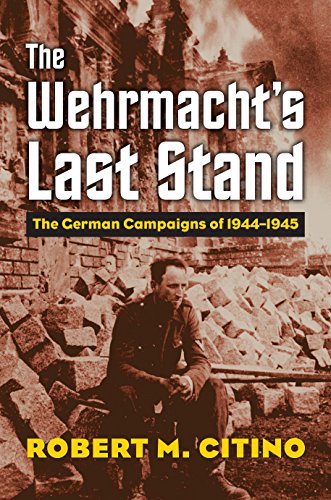 Imagen de archivo de The Wehrmacht's Last Stand: The German Campaigns of 1944-1945 (Modern War Studies) a la venta por California Books