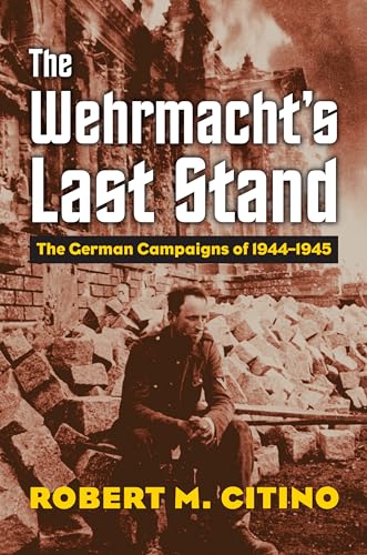 Stock image for The Wehrmacht's Last Stand: The German Campaigns of 1944-1945 (Modern War Studies) for sale by Lakeside Books