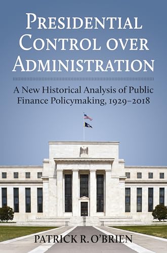 Stock image for Presidential Control over Administration: A New Historical Analysis of Public Finance Policymaking, 1929-2018 (Studies in Government and Public Policy) for sale by SecondSale