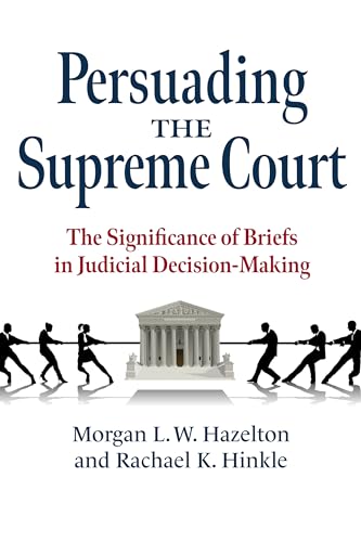 Imagen de archivo de Persuading the Supreme Court: The Significance of Briefs in Judicial Decision-Making a la venta por Books From California