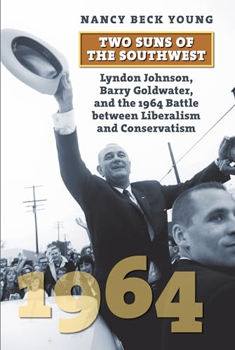 Beispielbild fr Two Suns of the Southwest: Lyndon Johnson, Barry Goldwater, and the 1964 Battle between Liberalism and Conservatism (American Presidential Elections) zum Verkauf von Monster Bookshop