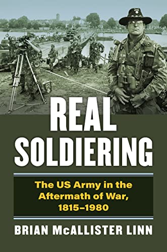 9780700634750: Real Soldiering: The US Army in the Aftermath of War, 1815-1980 (Modern War Studies)
