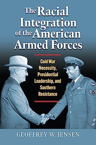 Stock image for The Racial Integration of the American Armed Forces: Cold War Necessity, Presidential Leadership, and Southern Resistance (Modern War Studies) for sale by BooksRun