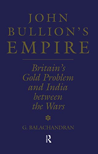 Beispielbild fr John Bullion's Empire: Britain's Gold Problem and India Between the Wars zum Verkauf von Blackwell's