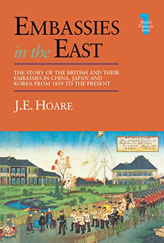 Embassies in the East: The Story of the British and Their Embassies in China, Japan and Korea from 1859 to the Present: 01 (British Embassy) - Hoare, J. E.,Hurd of Westerwell, The Right Honourable Lord