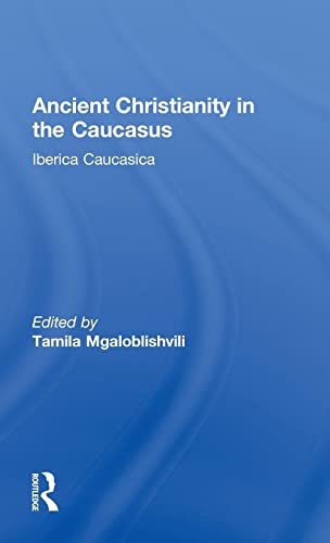 Ancient Christianity in the Caucasus Caucasus World - Tamila Mgaloblishvili