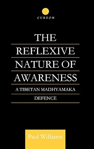 The Reflexive Nature of Awareness: A Tibetan Madhyamaka Defence (Routledge Critical Studies in Buddhism) (9780700710300) by Williams, Paul