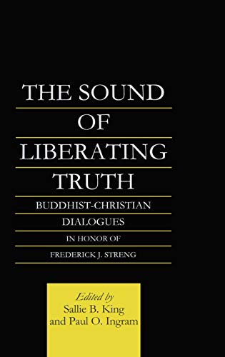 Stock image for The Sound of Liberating Truth: Buddhist-Christian Dialogues in Honor of Frederick J. Streng (Routledge Critical Studies in Buddhism) for sale by HPB-Red