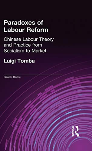 Stock image for Paradoxes of Labour Reform: Chinese Labour Theory and Practice from Socialism to Market (Chinese Worlds) for sale by Chiron Media