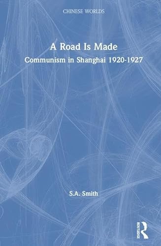 9780700712076: A Road Is Made: Communism in Shanghai 1920-1927 (Chinese Worlds)