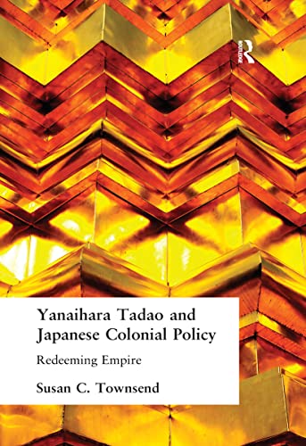 9780700712755: YANIHARA TADAO AND JAPANESE COLONIAL POLICY: Redeeming Empire