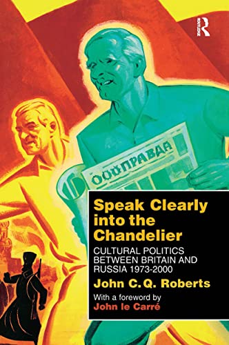 Speak Clearly into the Chandelier: Cultural Politics between Britain and Russia 1973-2000,