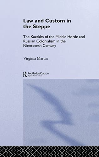 Law and Custom in the Steppe: The Kazakhs of the Middle Horde and Russian Colonialism in the Nine...