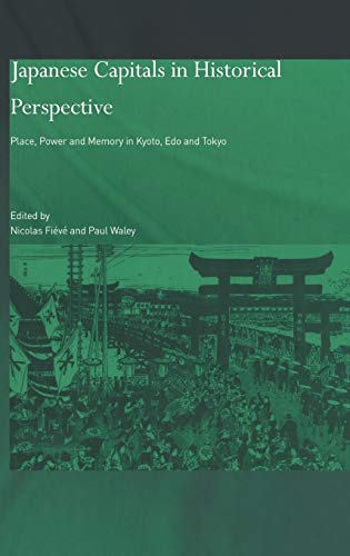 Japanese Capitals in Historical Perspective: Place, Power and Memory in Kyoto, Edo and Tokyo (Hardback)