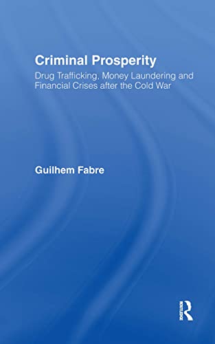 Criminal Prosperity : Drug Trafficking, Money Laundering and Financial Crisis after the Cold War - Fabre, Guilhem