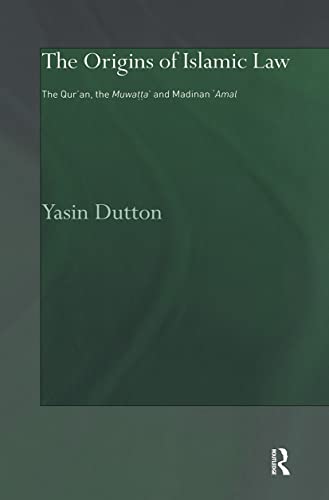 The Origins of Islamic Law: The Qur'an, the Muwatta' and Madinan Amal (Culture and Civilization in the Middle East) (9780700716692) by Dutton, Yasin