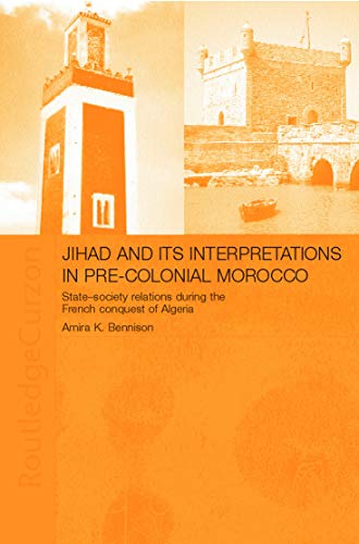 Beispielbild fr Jihad and Its Interpretation in Pre-Colonial Morocco : State-Society Relations During the French Conquest of Algeria zum Verkauf von Better World Books