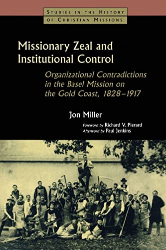 Imagen de archivo de Missionary Zeal and Institutional Control: Organizational Contradictions in the Basel Mission on the Gold Coast, 1828-1917 a la venta por ThriftBooks-Atlanta