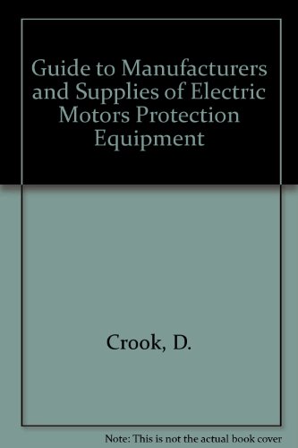 Guide to Manufacturers and Supplies of Electric Motors Protection Equipment (9780700800971) by D Crook