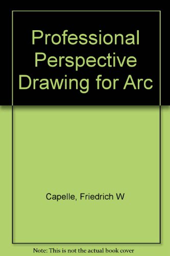 9780700977635: Professional Perspective Drawing for Arc [Hardcover] by Capelle, Friedrich W