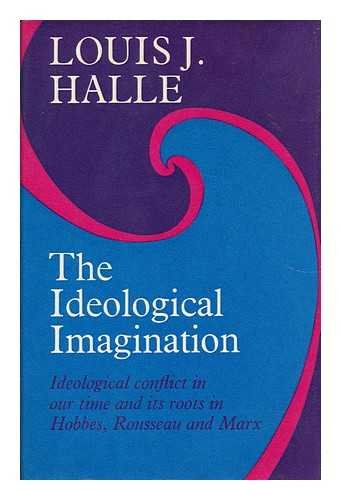 9780701103590: The Ideological Imagination: Ideological Conflict in Our Time and its Roots in Hobbes, Rousseau and Marx [By] Louis J. Halle