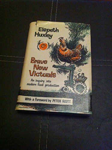 Brave New Victuals, An Inquiry Into Modern Food Production (9780701108229) by Huxley, Elspeth; Scott, Peter (foreword)