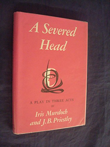 A Severed Head: a play in three acts (9780701109851) by Murdoch Iris; J.B. Priestly