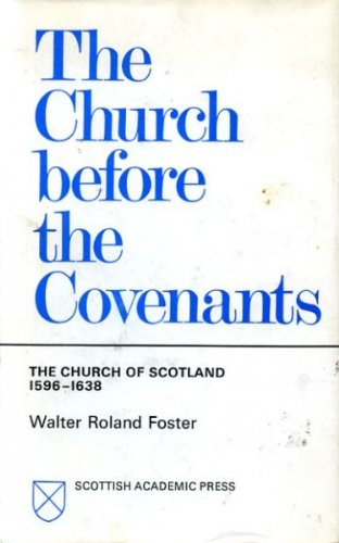 The Church before the Covenants: The Church of Scotland, 1596-1638