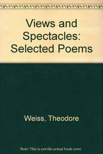 Stock image for Views & Spectacles Selected Poems Theodore Weiss for sale by Merandja Books