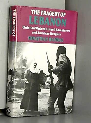 9780701127541: The Tragedy of Lebanon: Christian Warlords, Israeli Adventurers and American Bunglers