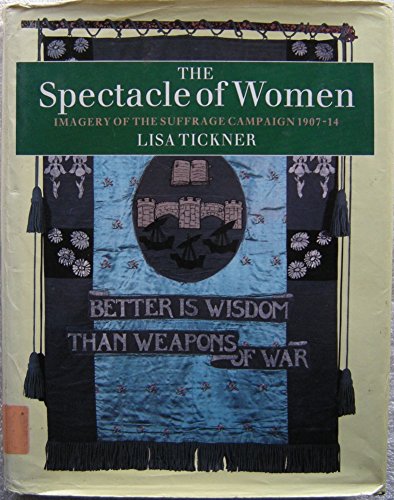 Stock image for The Spectacle of Women: Imagery of the Suffrage Campaign, 1907-14 for sale by WorldofBooks