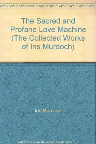 9780701132613: The Sacred and Profane Love Machine (The collected works of Iris Murdoch)