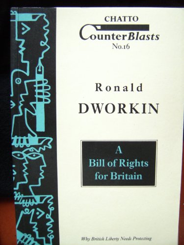 Bill of Rights for Britain: Why British Liberty Needs Protection (Chatto Counterblasts) (9780701136017) by Dworkin, Ronald