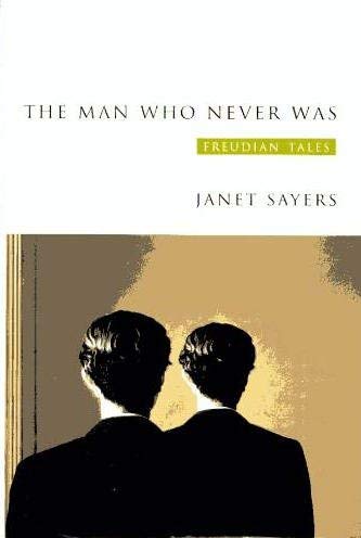 The Man Who Never Was: Freudian Tales of Women and Their Men - Sayers, Janet