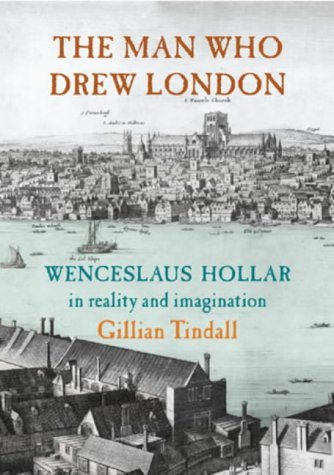 The Man Who Drew London: Wenceslaus Hollar in Reality and Imagination - Tindall, Gillian