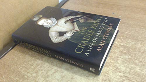 The Cradle King: A Life of James VI and I - Stewart, Alan