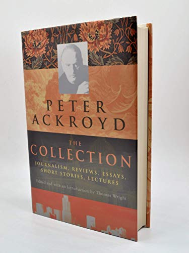 Stock image for Peter Ackroyd: The Collection: Journalism, Reviews, Essays, Short Stories, Lectures for sale by Front Cover Books