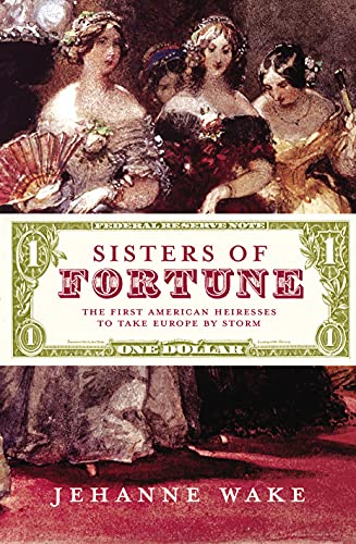 Stock image for Sisters of Fortune: The First American Heiresses to Take England by Storm for sale by WorldofBooks