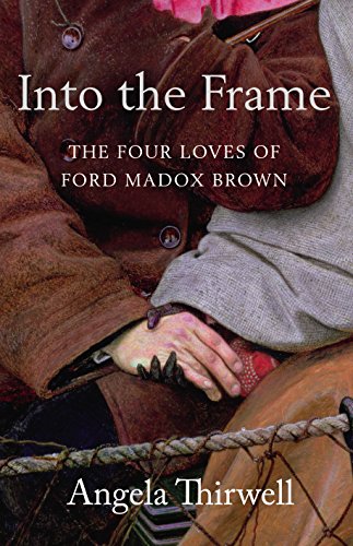 9780701179021: Into the Frame: The Four Loves of Ford Madox Brown