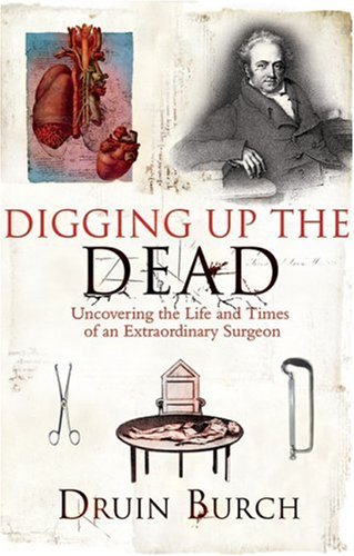 Imagen de archivo de Digging Up the Dead: Uncovering the Life and Times of an Extraordinary Surgeon a la venta por St Vincent de Paul of Lane County