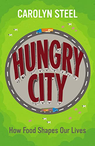 Hungry City: How Food Shapes Our Lives - Carolyn Steel