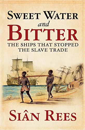 9780701181598: Sweet Water and Bitter: The Ships that Stopped the Slave Trade: The Ships That Stopped the Slave Trade. Sin Rees