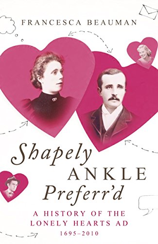 Stock image for Shapely Ankle Preferr'd: A History of the Lonely Hearts Ad [1695-2010] for sale by MusicMagpie
