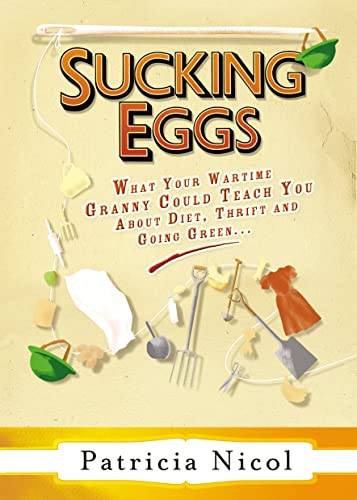 Beispielbild fr Sucking Eggs: What Your Wartime Granny Could Teach You about Diet, Thrift and Going Green zum Verkauf von AwesomeBooks