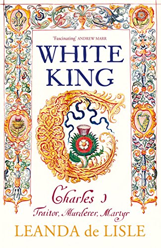 Stock image for White King: Charles I, Traitor, Murderer, Martyr for sale by WorldofBooks