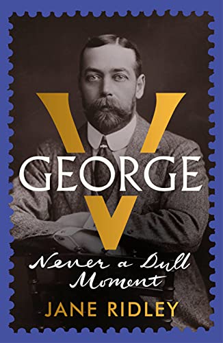 Stock image for George V: Never a Dull Moment for sale by WorldofBooks