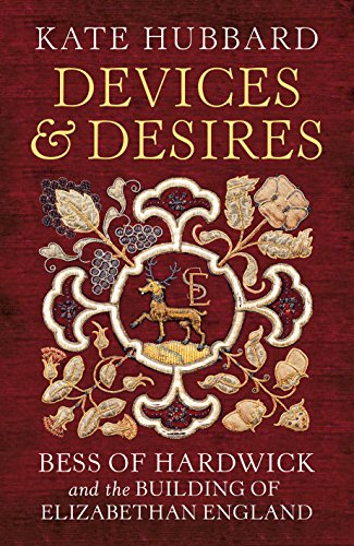 9780701188757: Devices and Desires: Bess of Hardwick and the Building of Elizabethan England